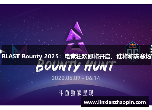 BLAST Bounty 2025：电竞狂欢即将开启，谁将称霸赛场