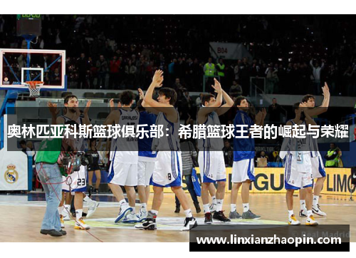 奥林匹亚科斯篮球俱乐部：希腊篮球王者的崛起与荣耀