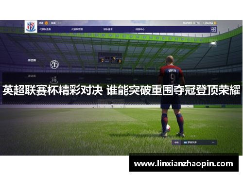 英超联赛杯精彩对决 谁能突破重围夺冠登顶荣耀